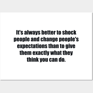 It's always better to shock people and change people's expectations than to give them exactly what they think you can do. Posters and Art